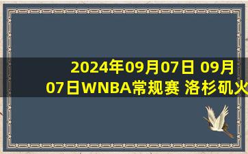 2024年09月07日 09月07日WNBA常规赛 洛杉矶火花78 - 92芝加哥天空 全场集锦